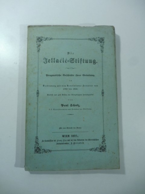 Die Jellacic-Stiftung. Pragmatische Geschichte ihrer Grundung in Verbindung  mit dem Revolutions-Zeitalter von 1789 bis 1850